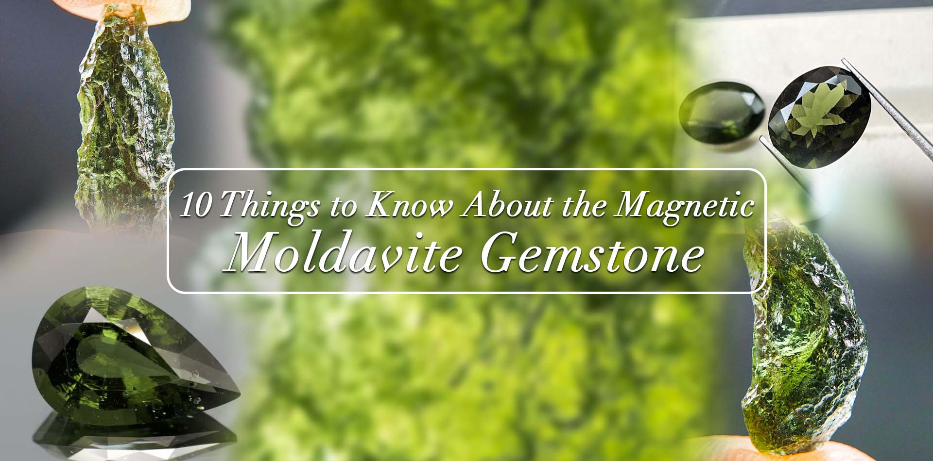 10 Things To Know About The Magnetic Moldavite Gemstone