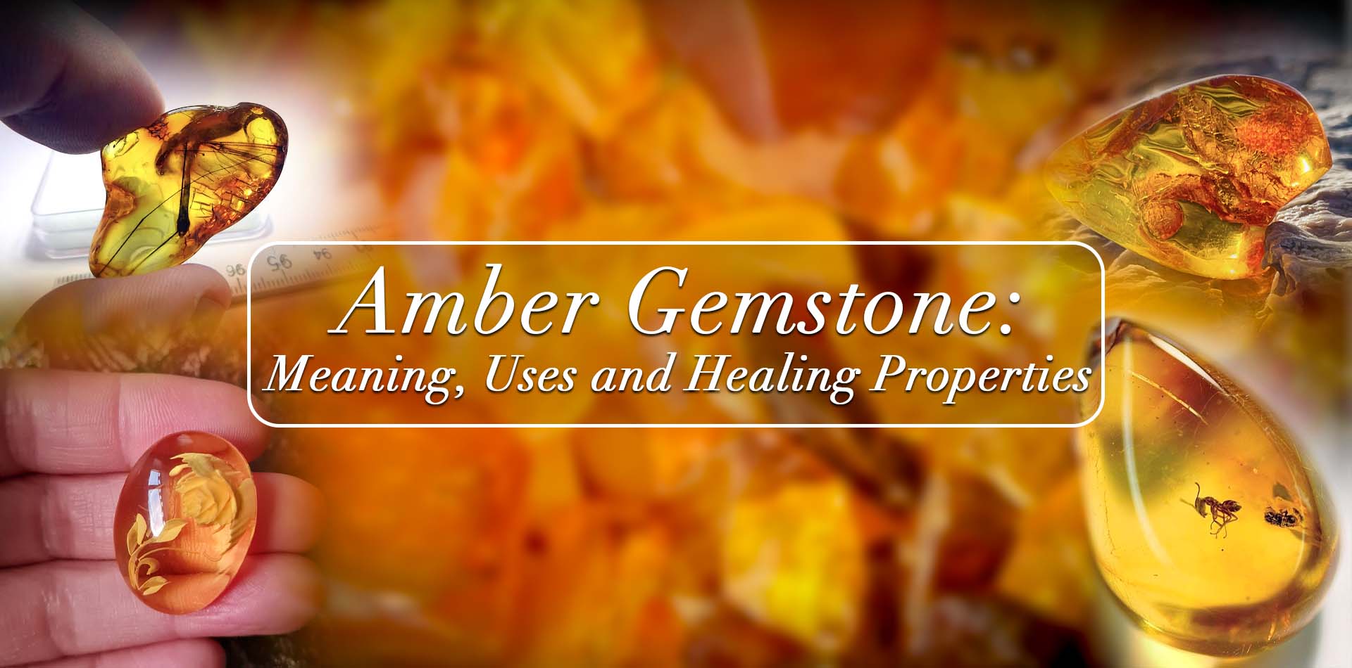 Amber Gemstone: Meaning, Uses, And Healing Properties