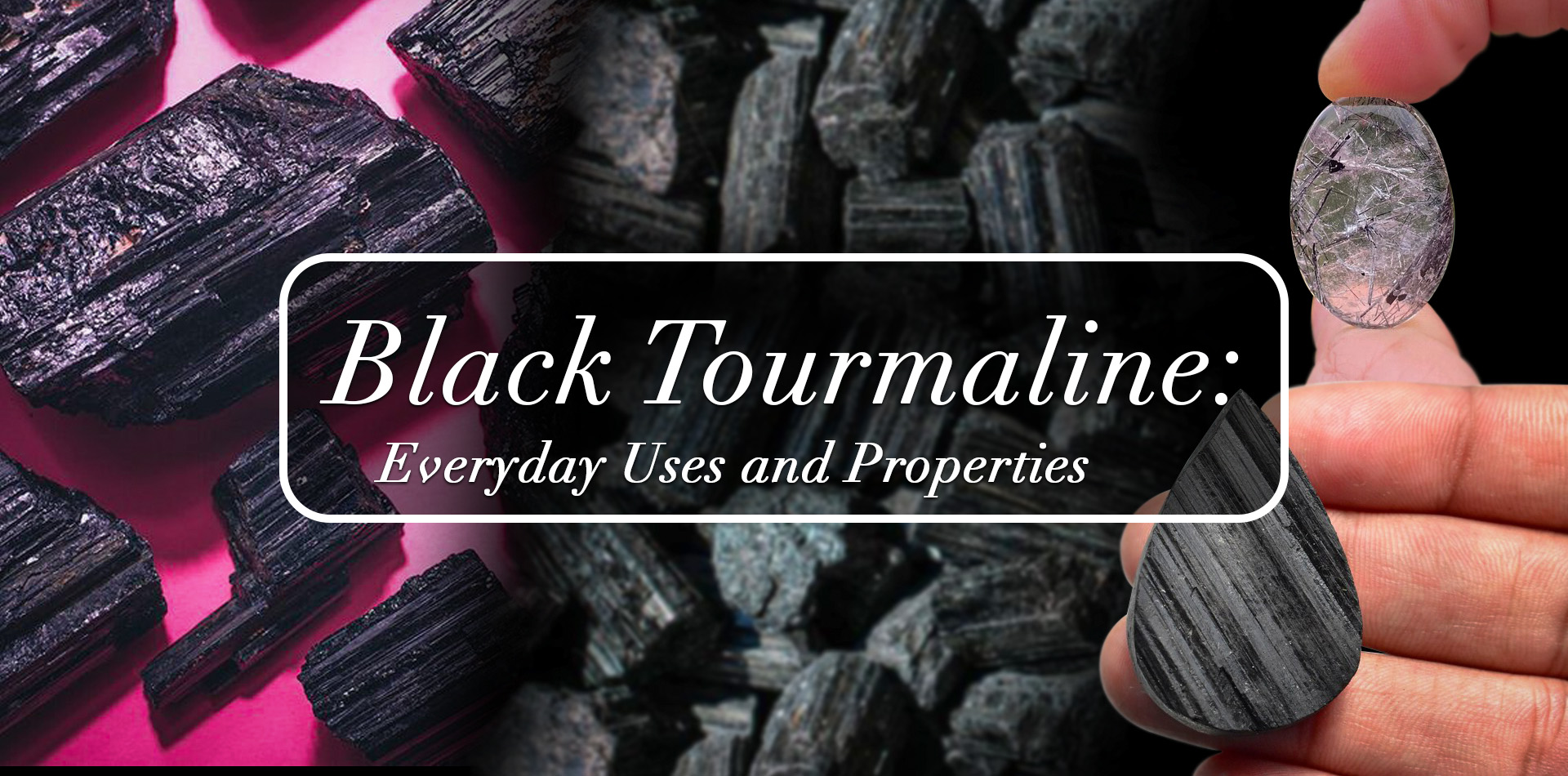 Black Tourmaline: Everyday Uses And Properties