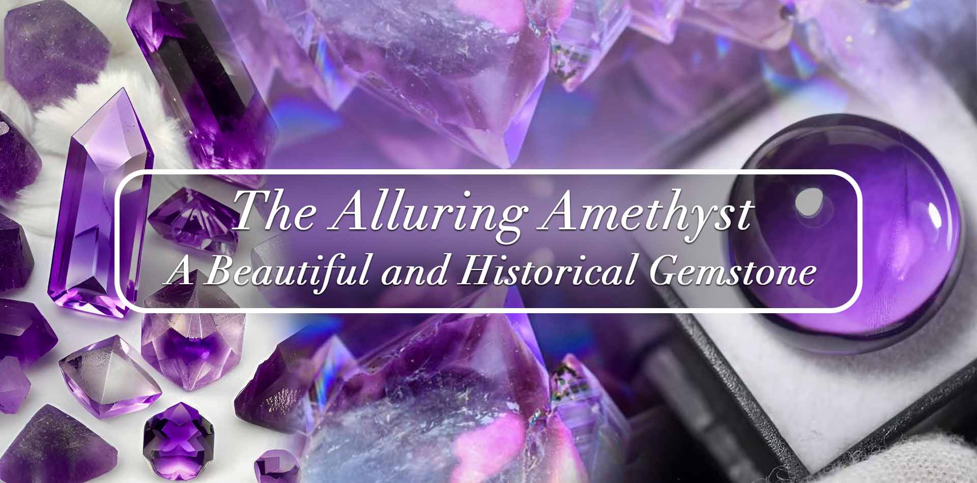 The Alluring Amethyst: A Beautiful and Historical Gemstone