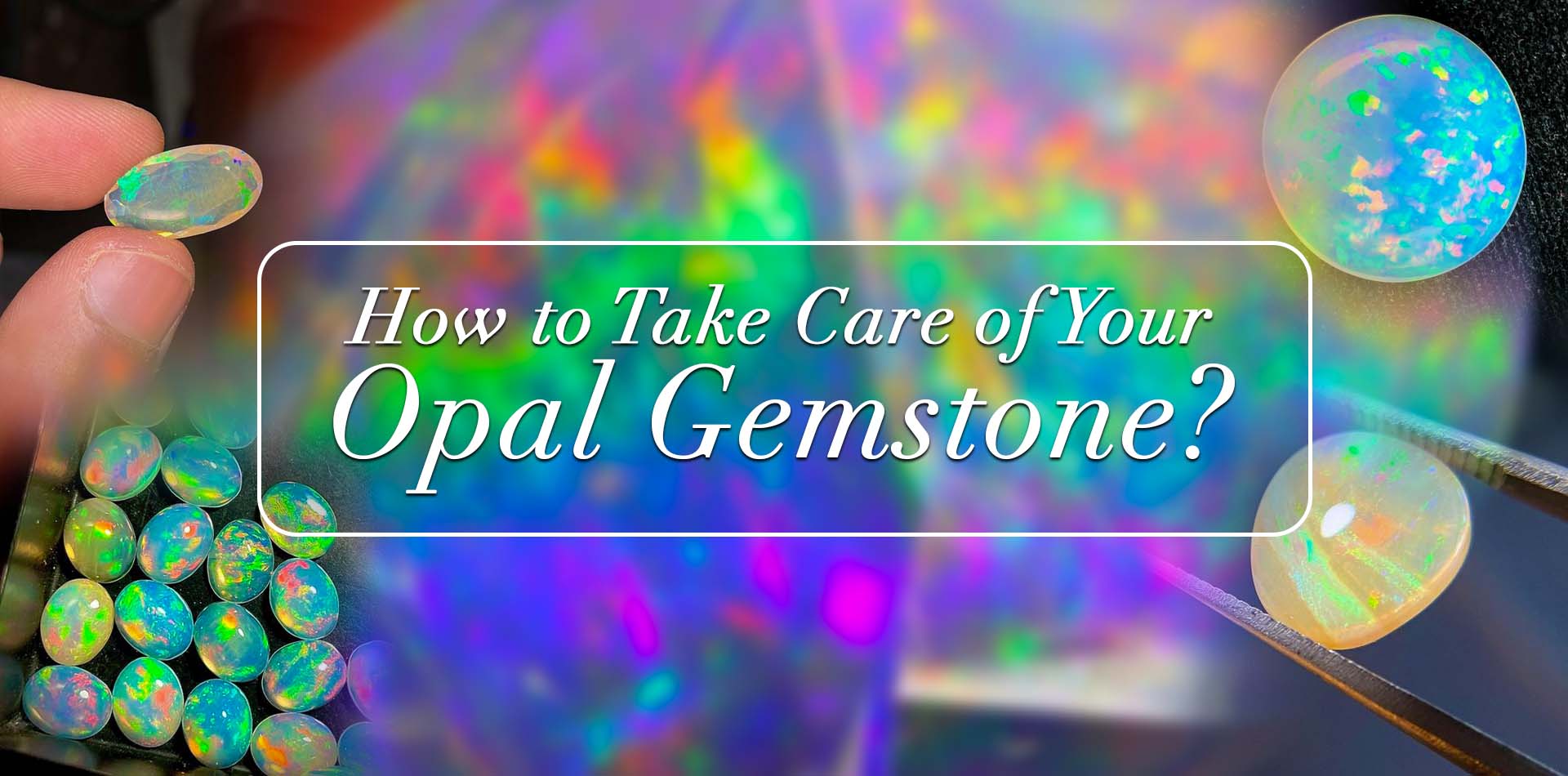 How To Take Care Of Your Opal Gemstone? 