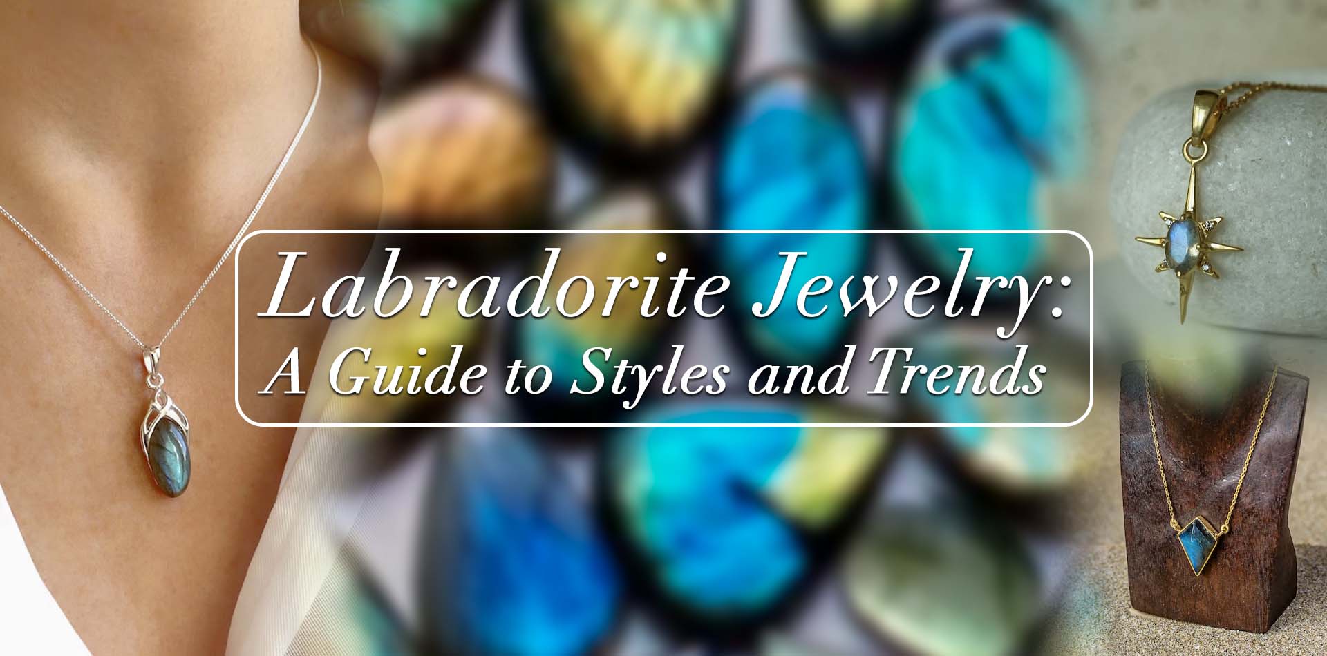 Labradorite Jewelry: A Guide to Styles and Trends