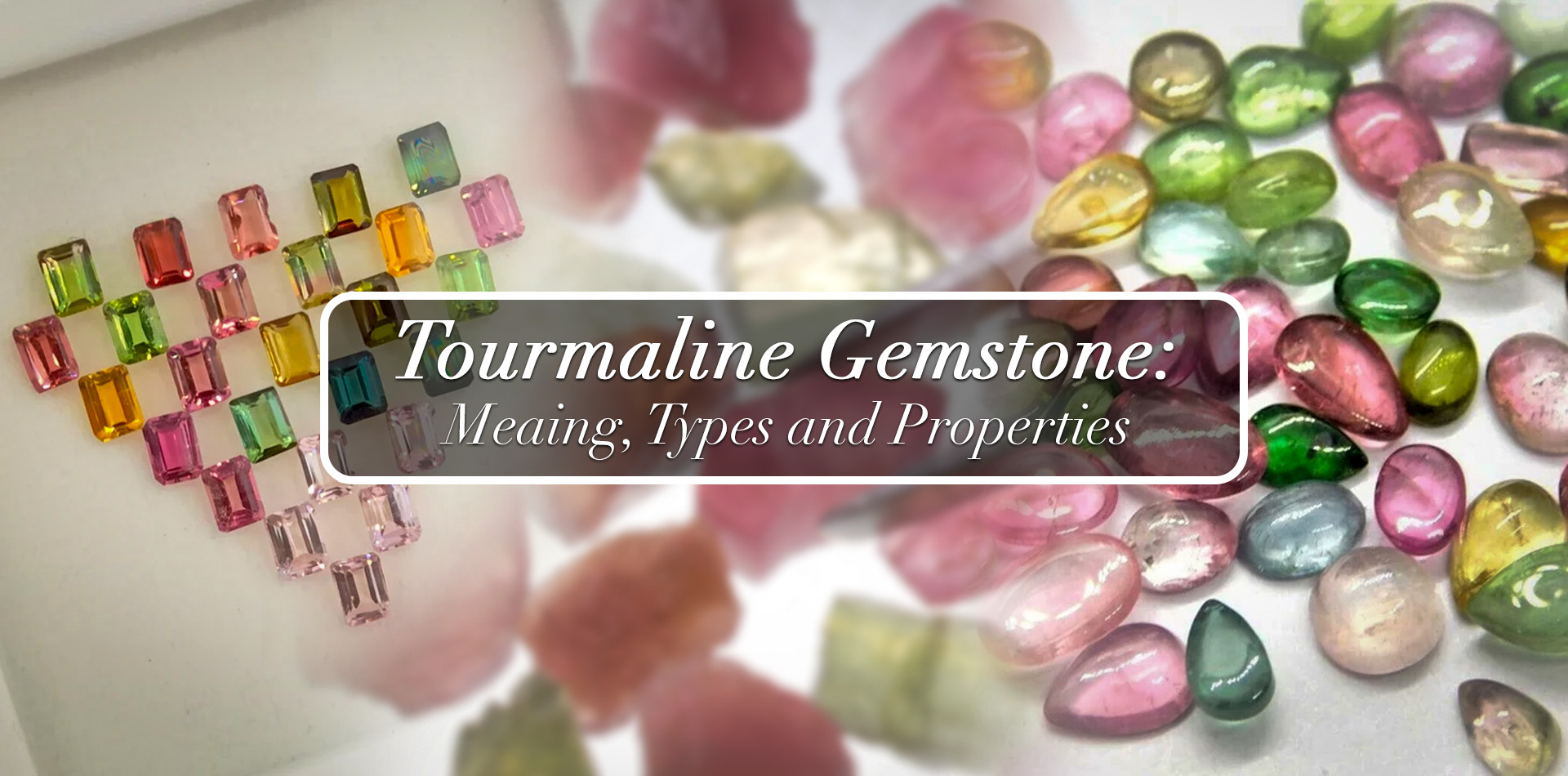 Tourmaline Gemstone: Meaning, Types, and Properties