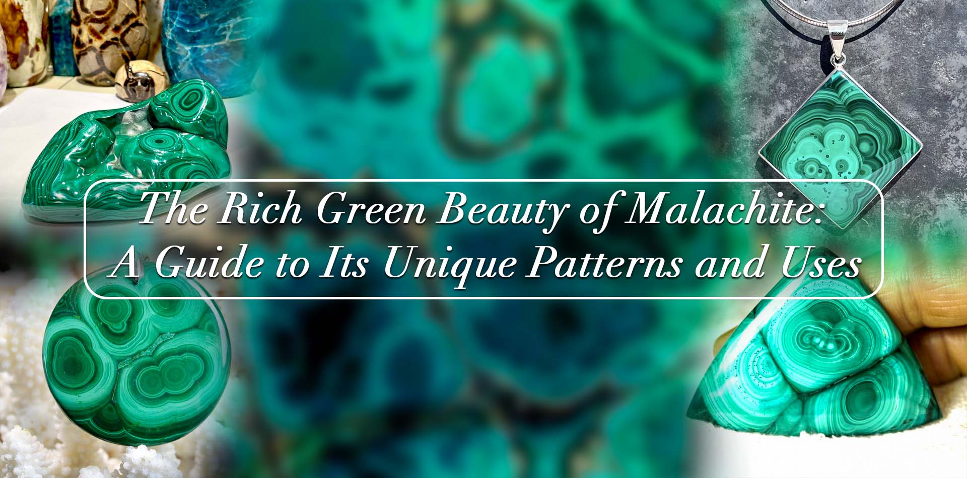 The Rich Green Beauty of Malachite: A Guide to Its Unique Patterns and Uses