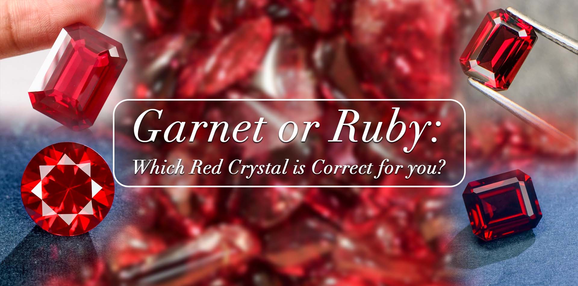 Garnet Or Ruby: Which Red Crystal Is Correct For You?