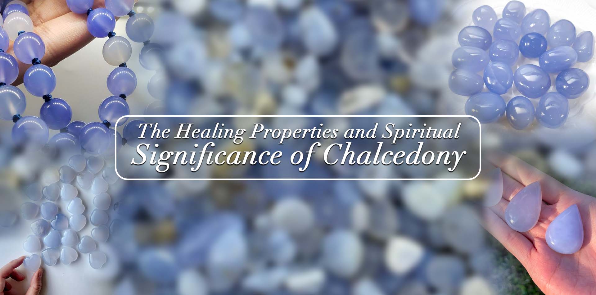 The Healing Properties and Spiritual Significance of Chalcedony