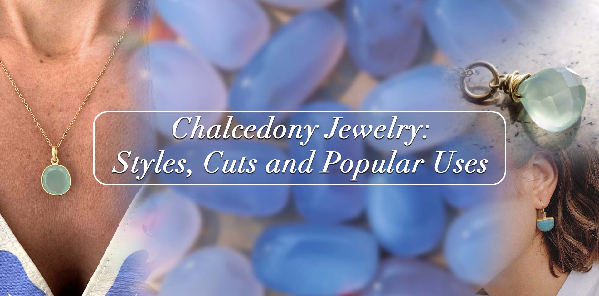 Chalcedony Jewelry: Styles, Cuts, and Popular Uses