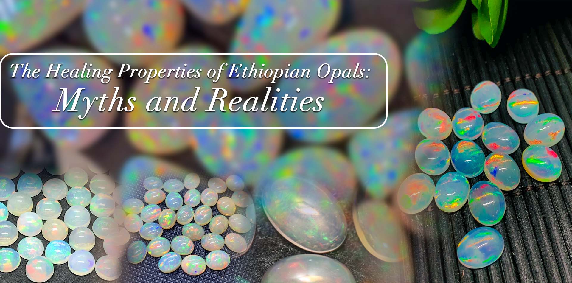 THE HEALING PROPERTIES OF ETHIOPIAN OPALS: MYTHS AND REALITIES