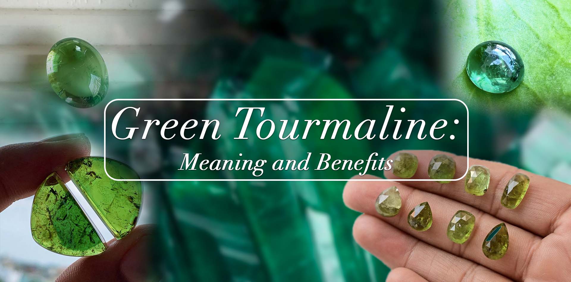 Green Tourmaline Gemstone: Meaning and Benefits