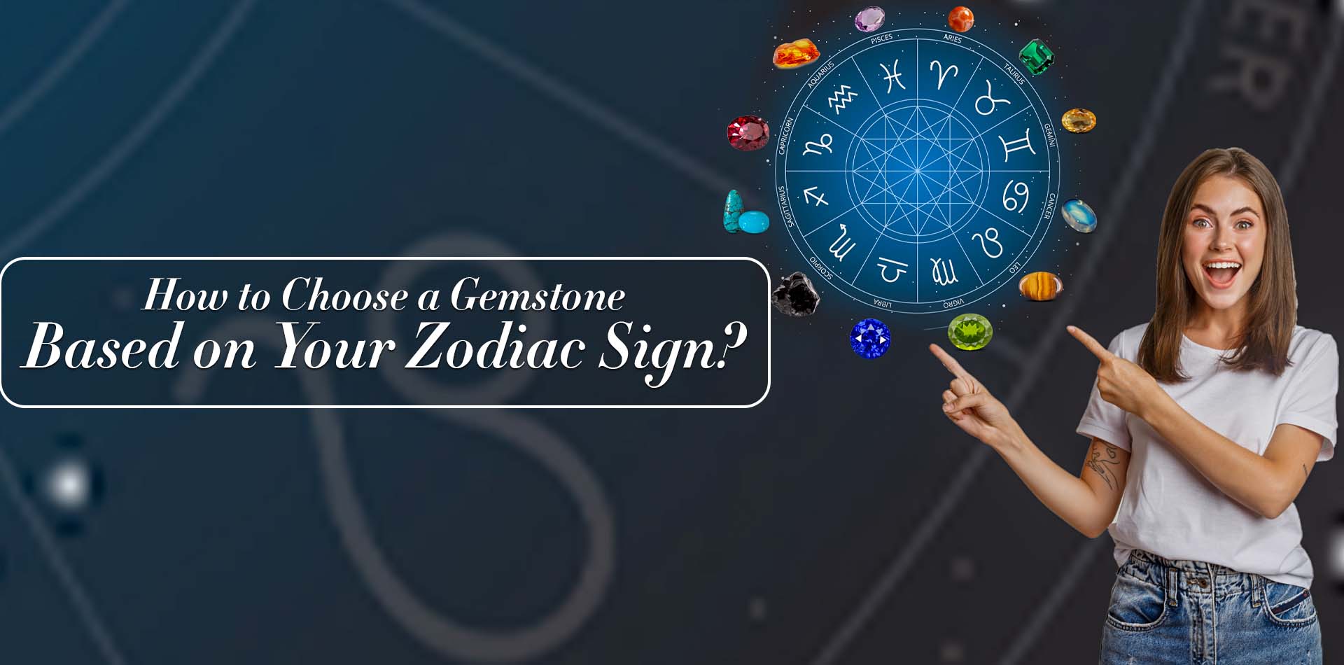 How to Choose a Gemstone Based on Your Zodiac Sign?