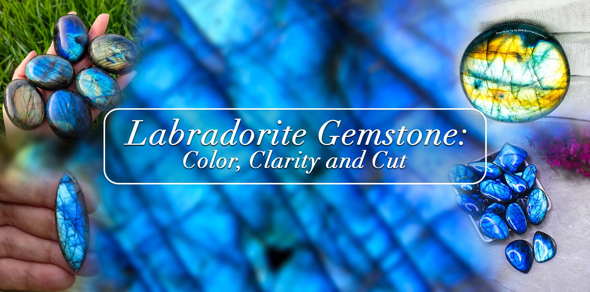 Labradorite Gemstone: Color, Clarity, and Cut 