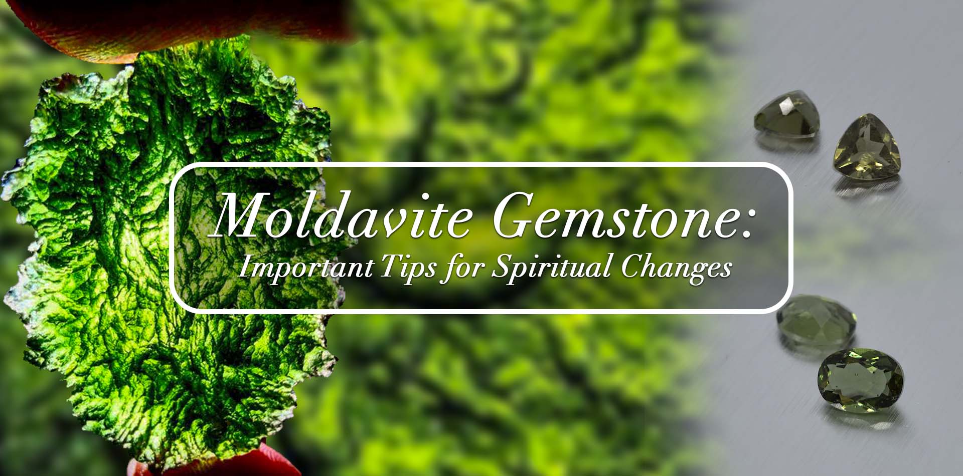 Moldavite Gemstone: Important Tips for Spiritual Changes
