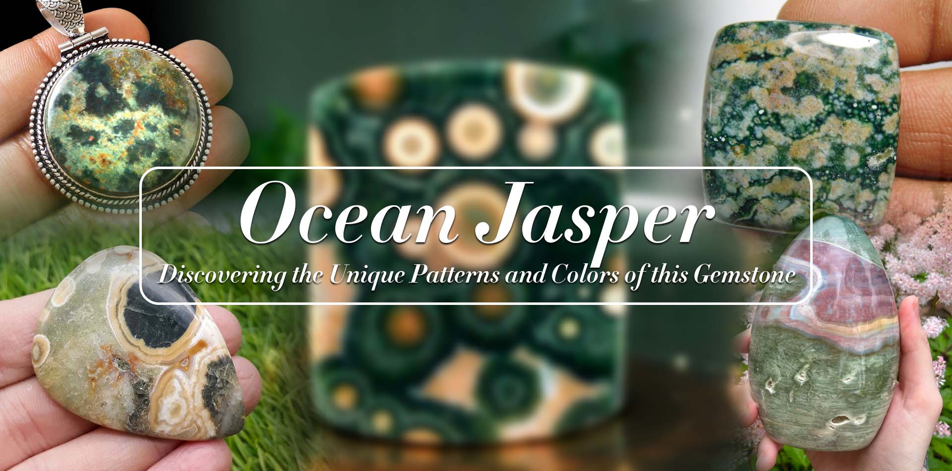 Ocean Jasper: Discovering the Unique Patterns and Colors of This Gemstone