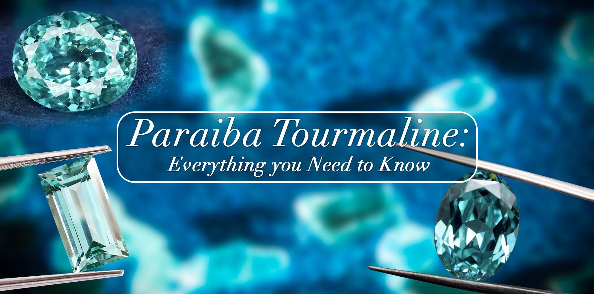 Paraiba Tourmaline: Everything You Need To Know 