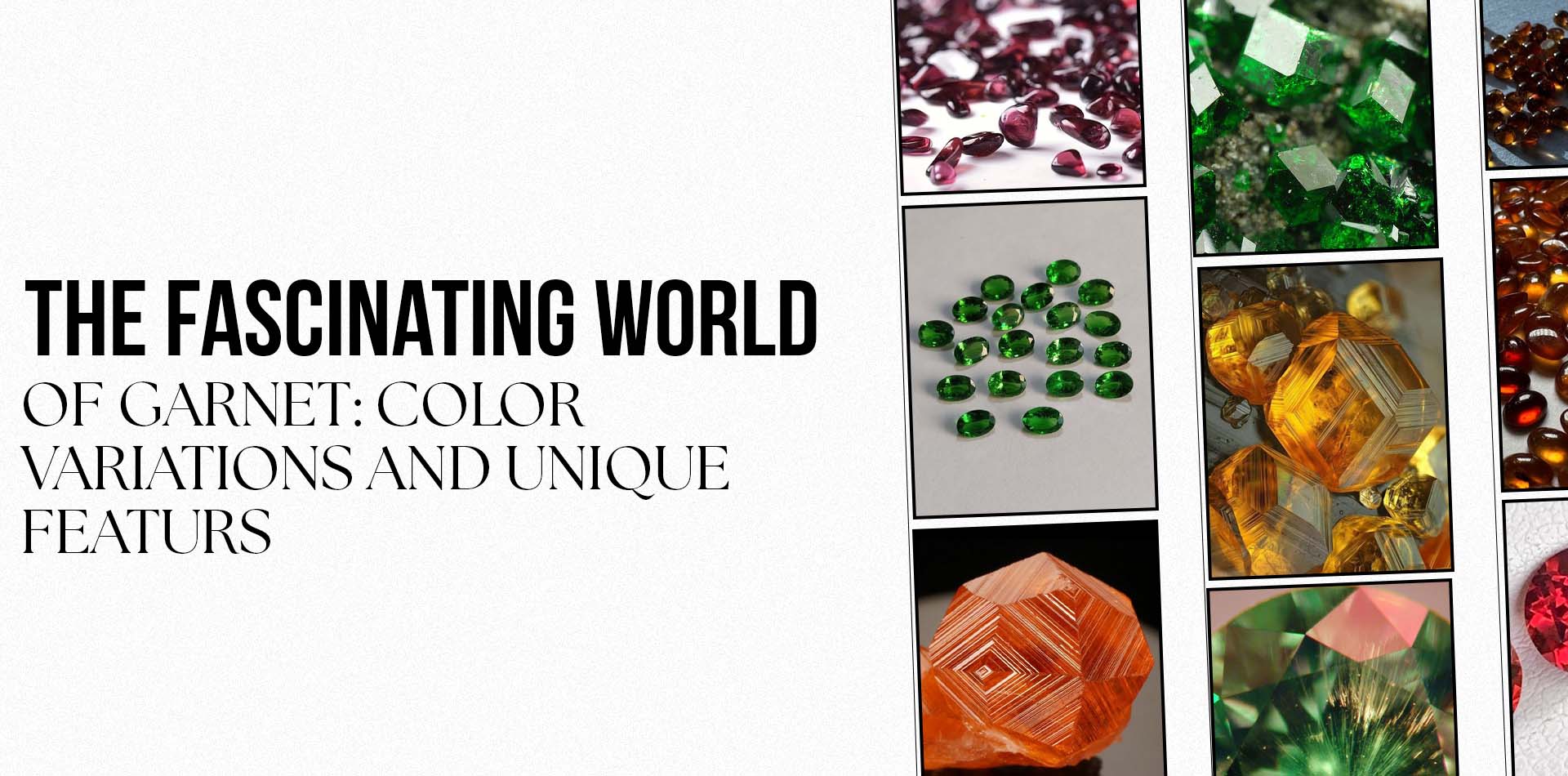 The Fascinating World of Garnet: Color Variations and Unique Features